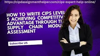 How to Write CIPS Level 5 Achieving Competitive Advantage through the Supply Chain Module Assessment