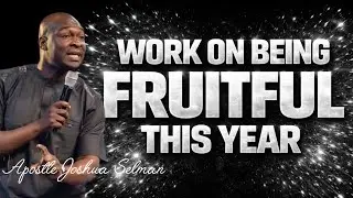 WORK ON BEING FRUITFUL THIS|APOSTLE JOSHUA SELMAN|