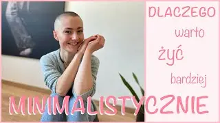 DLACZEGO WARTO ŻYĆ BARDZIEJ MINIMALISTYCZNIE - 9 powodów | decluttering | minimalizm