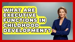 What Are Executive Functions In Childhood Development? - Anthropology Insights