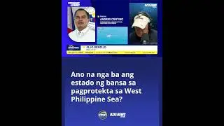 Ano na nga ba ang estado ng bansa sa pagprotekta sa West Philippine Sea?