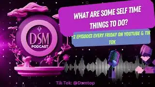 DSM Podcast -  What Are Some Self Time Things To Do?