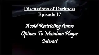 Discussions of Darkness Episode 17: Avoid Restricting Game Options To Maintain Player Interest