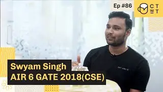 CTwT E86 - GATE 2018 (CSE) Topper Swyam Prakash Singh AIR 6