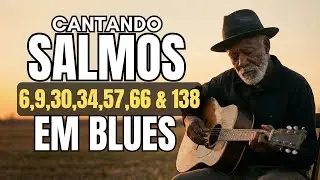 Salmos 6, 9, 30, 34, 57, 66 e 138 – Blues Gospel da Fé Que Clama, se Refugia, Descansa e Agradece