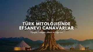 T&uuml;rk Mitolojisinde Efsanevi Canavarlar Tepeg&ouml;z, Yelbegen, Albastı ve Diğerleri