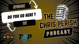 The Chris Perish Podcast - Episode 111 : Where Do You Go?