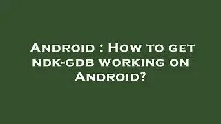 Android : How to get ndk-gdb working on Android?