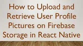 How to Upload and Retrieve User Profile Pictures on Firebase Storage in React Native