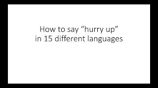 How to say &ldquo;hurry up&rdquo;  in 15 different languages