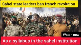 The sahel state leaders burkina faso,Mali and Niger ban French revolution in the sahel institutions 
