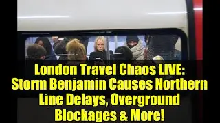 London Travel Chaos LIVE: Storm Benjamin Causes Northern Line Delays, Overground Blockages & More!