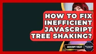 How To Fix Inefficient JavaScript Tree Shaking? - JavaScript Toolkit