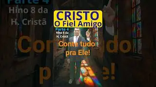 Cristo, O Fiel Amigo - Hino 8 Da Harpa Crist&atilde; - Parte 4 -Jesus &eacute; o melhor amigo - Conte tudo pra Ele