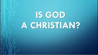 IS GOD A CHRISTIAN?