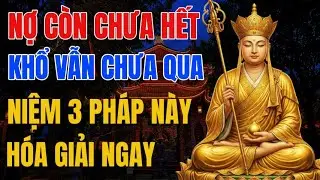 Nợ Còn Chưa Hết – Khổ Vẫn Chưa Qua, Niệm 3 Pháp Này Hóa Giải Ngay | Địa Tạng Vương Dạy