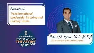 Transformational Leadership Skills for Success with Dr. Robert Keiser | Keiser Voices Podcast