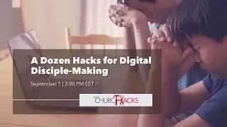 A Dozen Hacks for Digital Disciple-Making