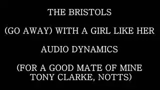 The Bristols - (Go Away) With  A Girl Like Her - Audio Dynamics
