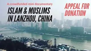 Crowdfunding Appeal - A Mini Documentary about Islam & Muslims in Lanzhou