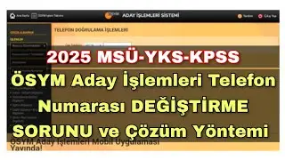 2025 YKS Başvurusu ÖSYM ADAY İŞLEMLERİ TELEFON NUMARASI DEĞİŞTİRME SORUNU ve Çözüm Yöntemi