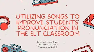 Utilizing Songs to Improve Students' Pronunciation in the ELT Classroom | Seminar on ELT C
