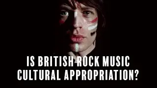 IS BRITISH ROCK MUSIC CULTURAL APPROPRIATION?
