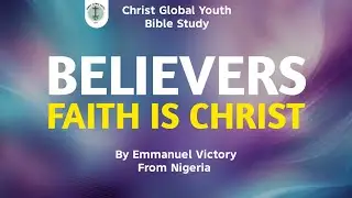 Believers Faith is Christ | Christ Global Youth by Emmanuel Victory