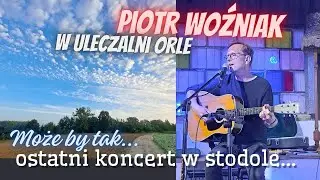 (95) Może by tak: PIOTR WOŹNIAK koncert w stodole! Muzyczne pożegnanie ULEczalni Orle