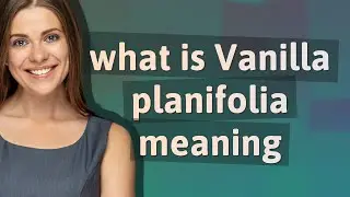 Vanilla planifolia | meaning of Vanilla planifolia