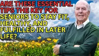 Are THESE Essential Tips the KEY for Seniors to Stay Fit, Healthy, and Fulfilled in Later Life