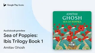 Sea of Poppies: Ibis Trilogy Book 1 by Amitav Ghosh &middot; Audiobook preview