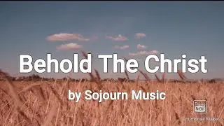 Behold The Christ [Sojourn Music] LYRICS