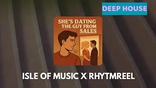 💼 Isle of Music x RhytmReel &ndash; She&rsquo;s Dating the Guy from Sales (Deep House 2025)