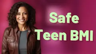 What Is the Safe BMI Range for Teenage Girls?