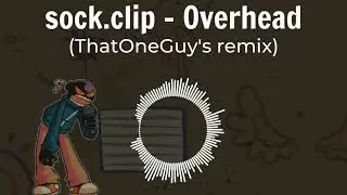 sock.clip - Overhead (ThatOneGuy's remix)