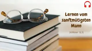 Lernen von dem sanftm&uuml;tigsten Mann (4.Mose 12,3)