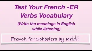 Test Your French Vocabulary: 100 -ER Verbs (French for Schooler by Kriti) Perfect for A1&ndash;A2 learners