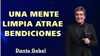 UNA MENTE LIMPIA ATRAE BENDICIONES | Mensaje Poderoso de Dante Gebel | Reflexión Cristiana