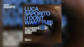 Luca Saporito - U Don't Want This (Alt Control & Millero Remix) (Super Sapiens)