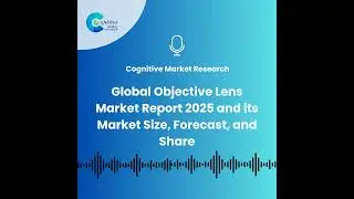 Global Objective Lens Market Report 2025 and its Market Size, Forecast, and Share