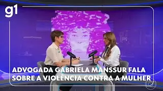 Advogada Gabriela Manssur fala sobre os casos de violência contra a mulher no Brasil