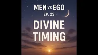 Men vs Ego Ep. 23: Divine Timing (First Solo)
