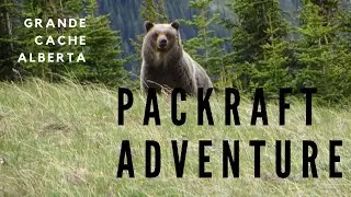 HIKING Mount Mawdsley and PACKRAFTING Upper Sulphur River - Grande Cache Alberta - GRIZZLY BEAR