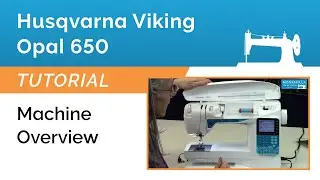 Husqvarna Viking Opal 650 Tutorial - Machine Overview