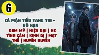 Tập 6: BOY LOVE, Cá Mặn Tiểu Tang Thi - Vô Hạn, Đam Mỹ, Kinh Dị, Mạt Thế, Huyền Huyễn, Sinh Tồn