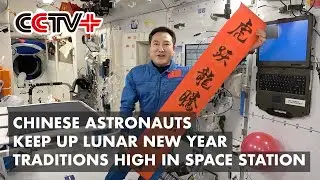 Chinese Astronauts Keep Up Lunar New Year Traditions High in Space Station