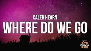 Caleb Hearn - Where Do We Go From Here (Lyrics) 