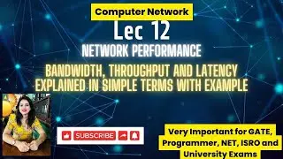 Lec 12: Network Performance | Bandwidth | THroughput | Latency(Delay) | Round Trip TIme | Examples