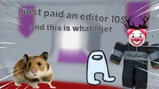 I just paid an editor 10$ and this is what I get  | ROBLOX